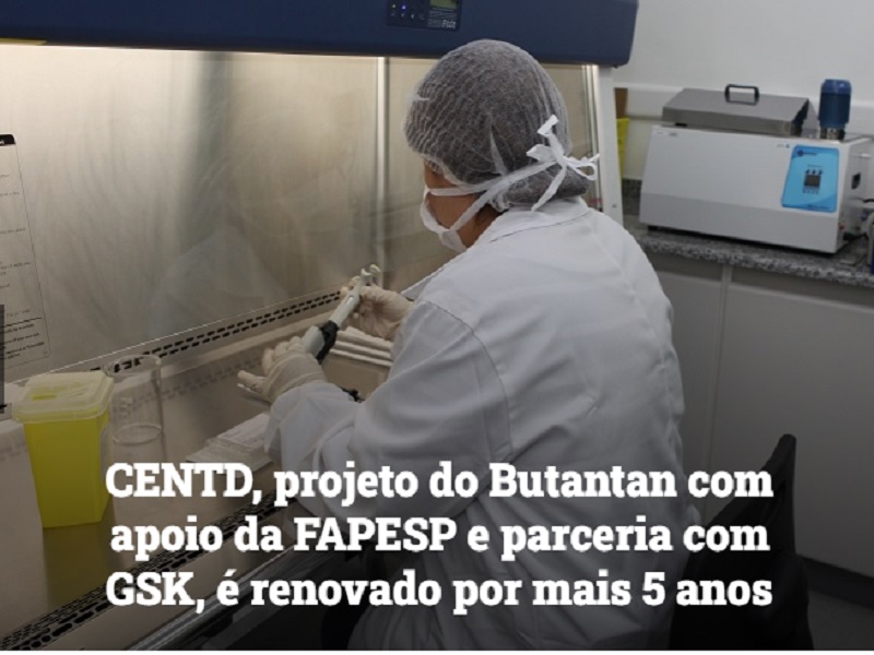 CENTD, projeto do Butantan com apoio da FAPESP e parceria com GSK, é renovado por mais cinco anos